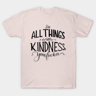 Do all things with kindness, you f#cker T-Shirt